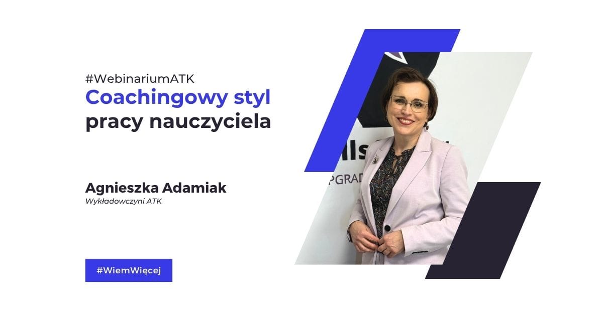 Webinar „Coachingowy Styl Pracy Nauczyciela” – Agnieszka Adamiak