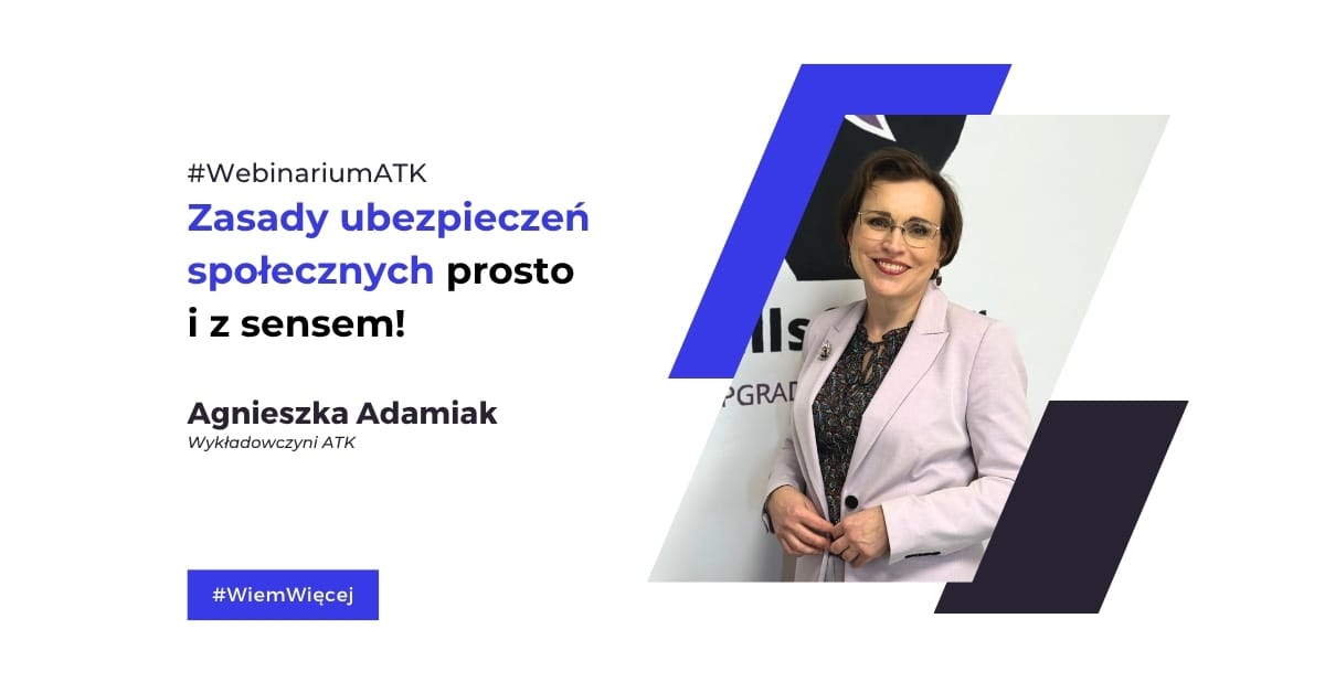Webinar „Zasady ubezpieczeń społecznych prosto i z sensem – podstawy Kadr i Płac” – Agnieszka Adamiak